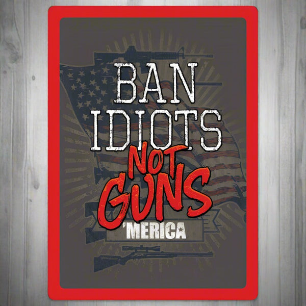 ban idiots not guns tin sign