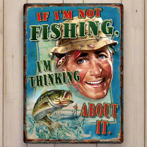 if i'm not fishing i'm thinking about It tin sign