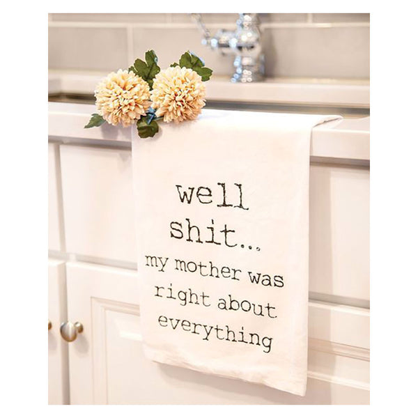 well shit my mother was right about everything kitchen tea towel